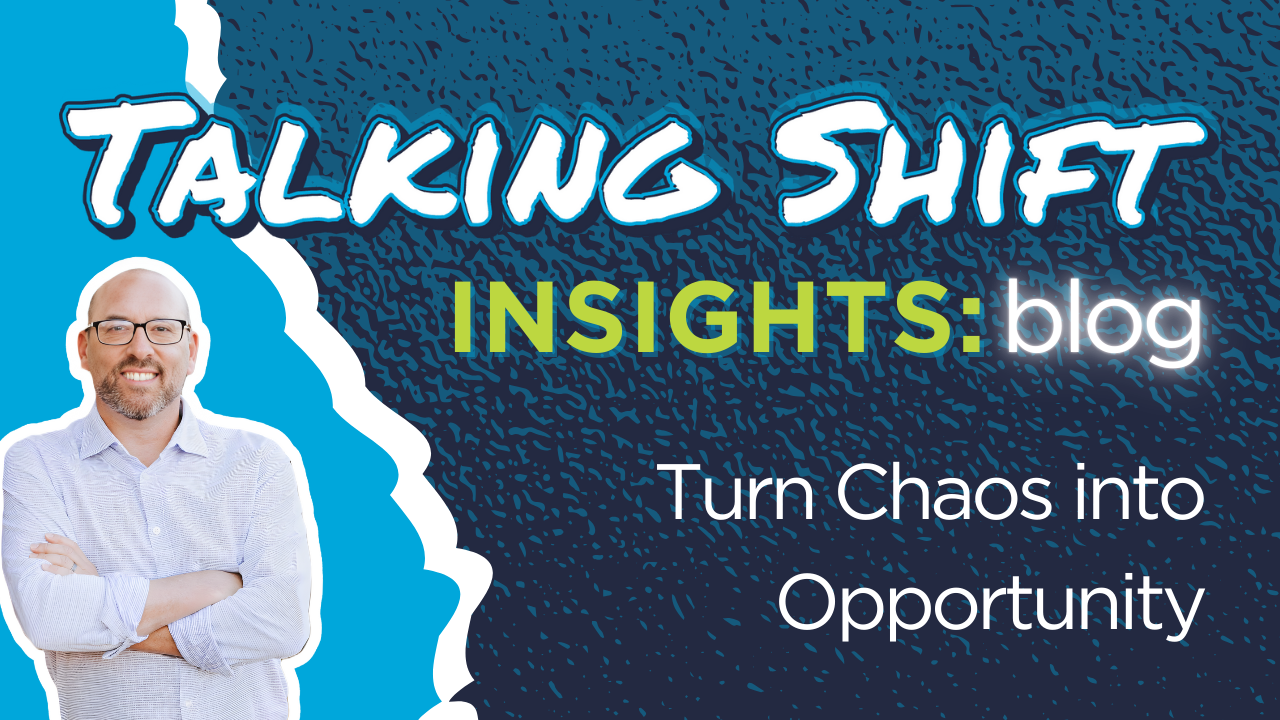 The Talking Shift Weekly Insights Blog, Going from chaos to clarity: Three Leadership Principles to Realign your team