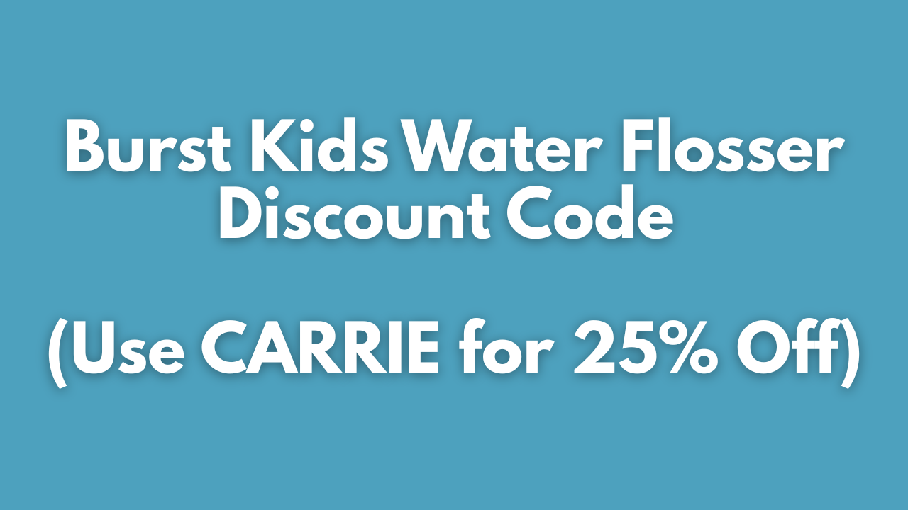 Burst Kids Water Flosser Discount Code (Use CARRIE for 25% Off)