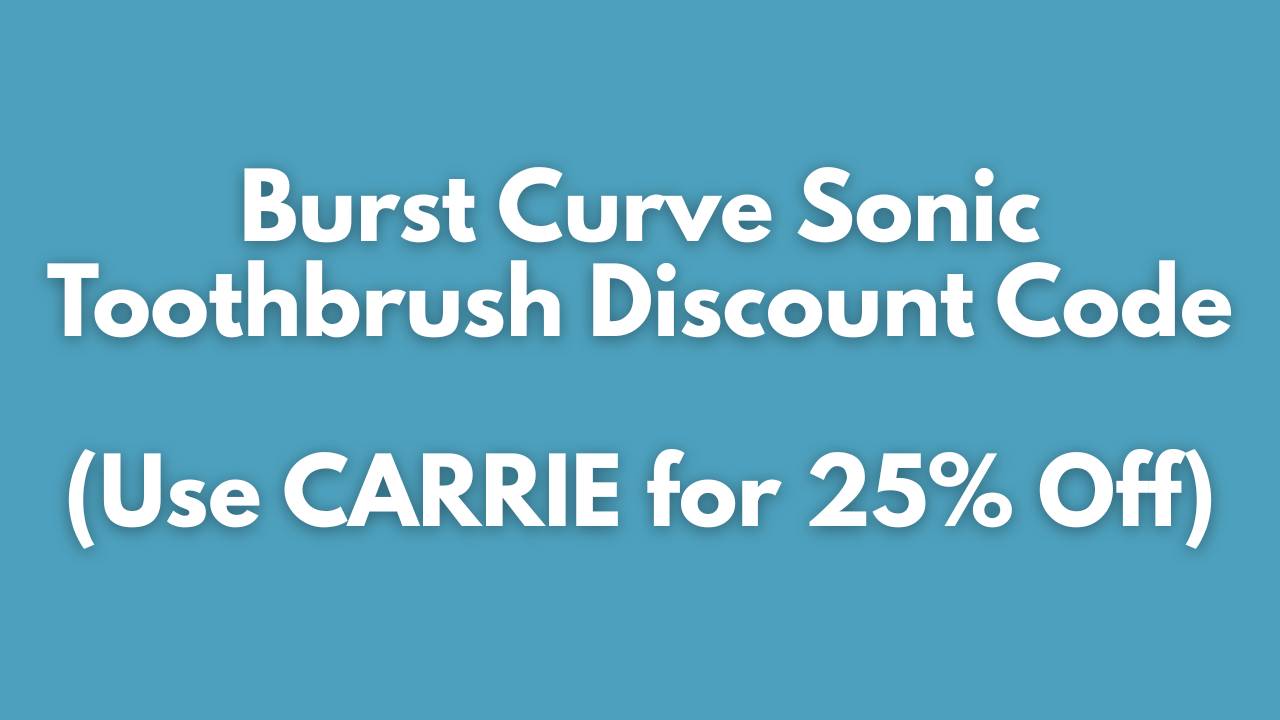 Burst Curve Sonic Toothbrush Discount Code (Use CARRIE for 25% Off)
