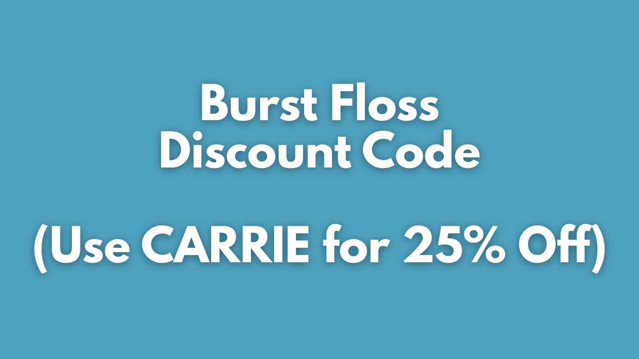 Burst Floss Discount Code (Use CARRIE for 25% Off)