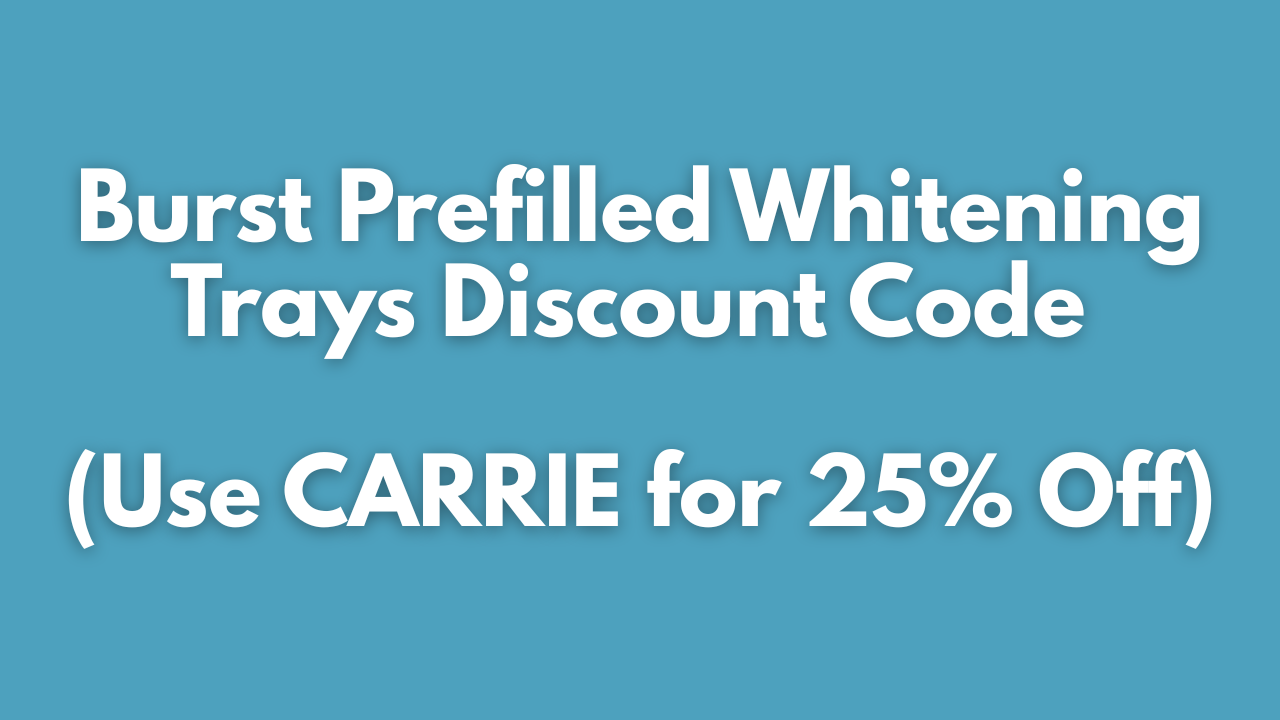 Burst Prefilled Whitening Trays Discount Code (Use CARRIE for 25% Off)