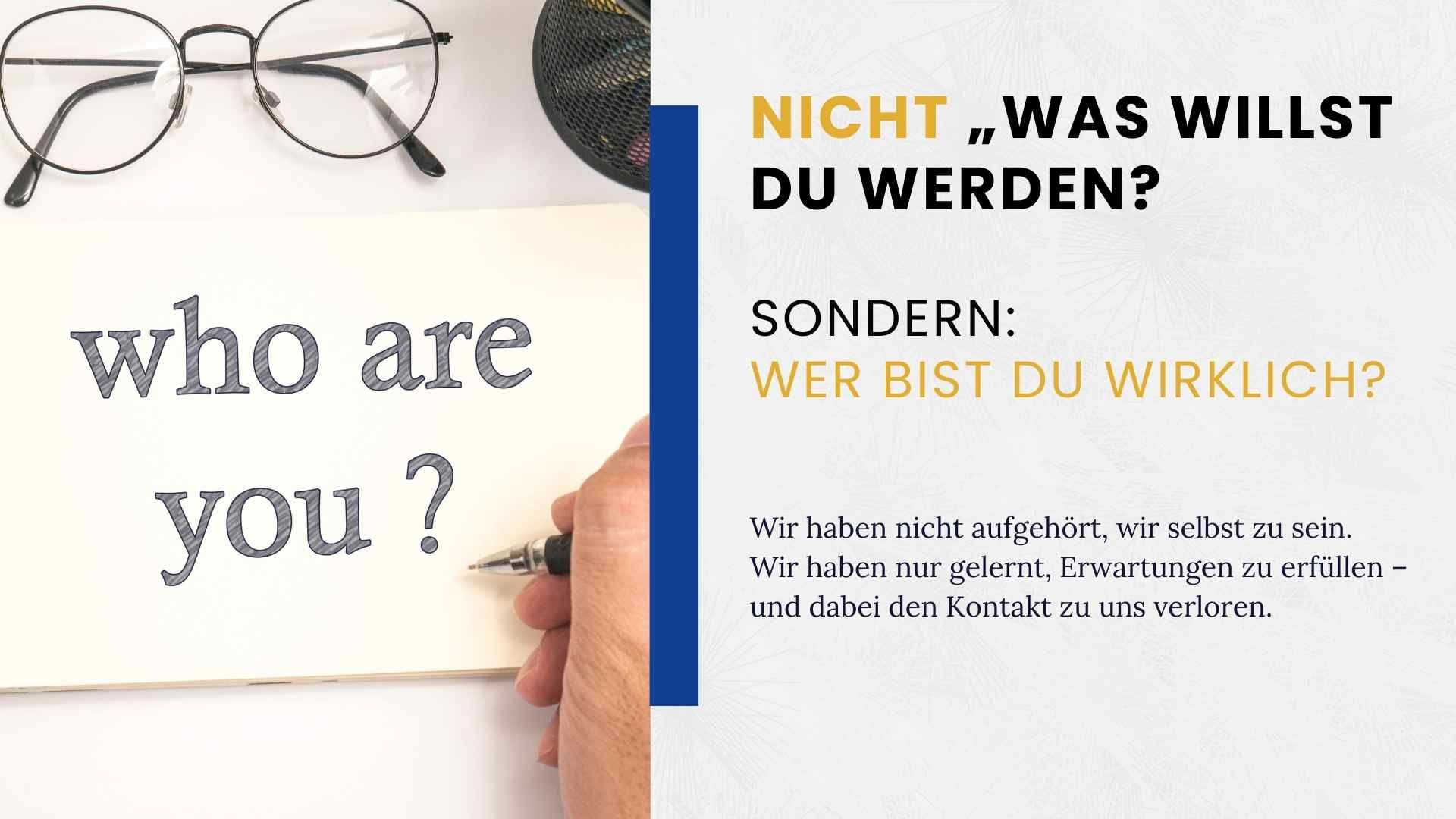 Eine Hand schreibt auf ein Notizblatt die Frage „Who are you?“. Daneben steht der Text „Nicht was willst du werden? Sondern: Wer bist du wirklich?“. Das Bild symbolisiert Selbstreflexion, Identität und die Suche nach dem eigenen Wesenskern.