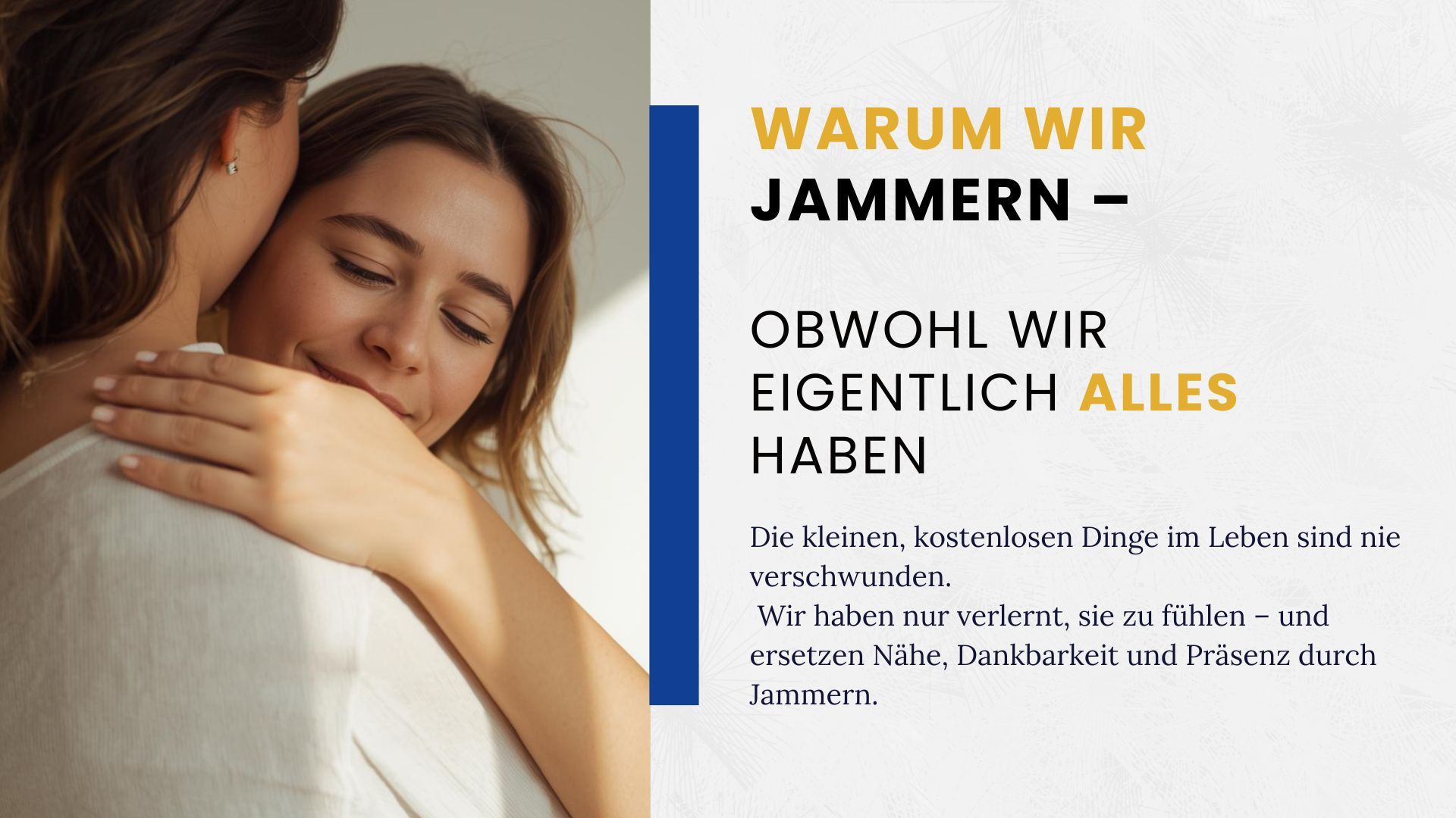 Ruhige, natürliche Alltagsszene mit einem authentischen Moment von Nähe und Verbundenheit, zum Beispiel eine sanfte Umarmung oder ein stiller Blick. Warmes, weiches Licht und natürliche Farben vermitteln Ruhe, Dankbarkeit und bewusste Präsenz. Das Bild steht für innere Klarheit, Wertschätzung kleiner Momente und einen achtsamen Umgang mit dem Leben.