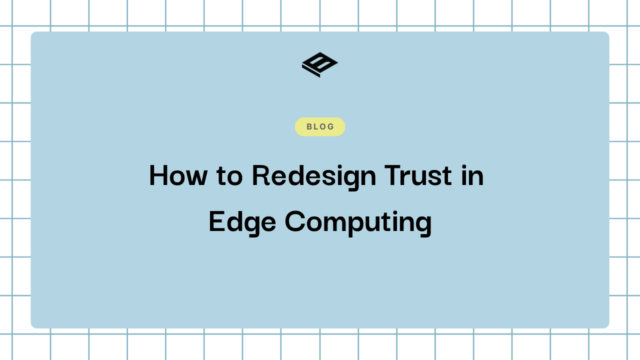 How to Redesign Trust in Edge Computing