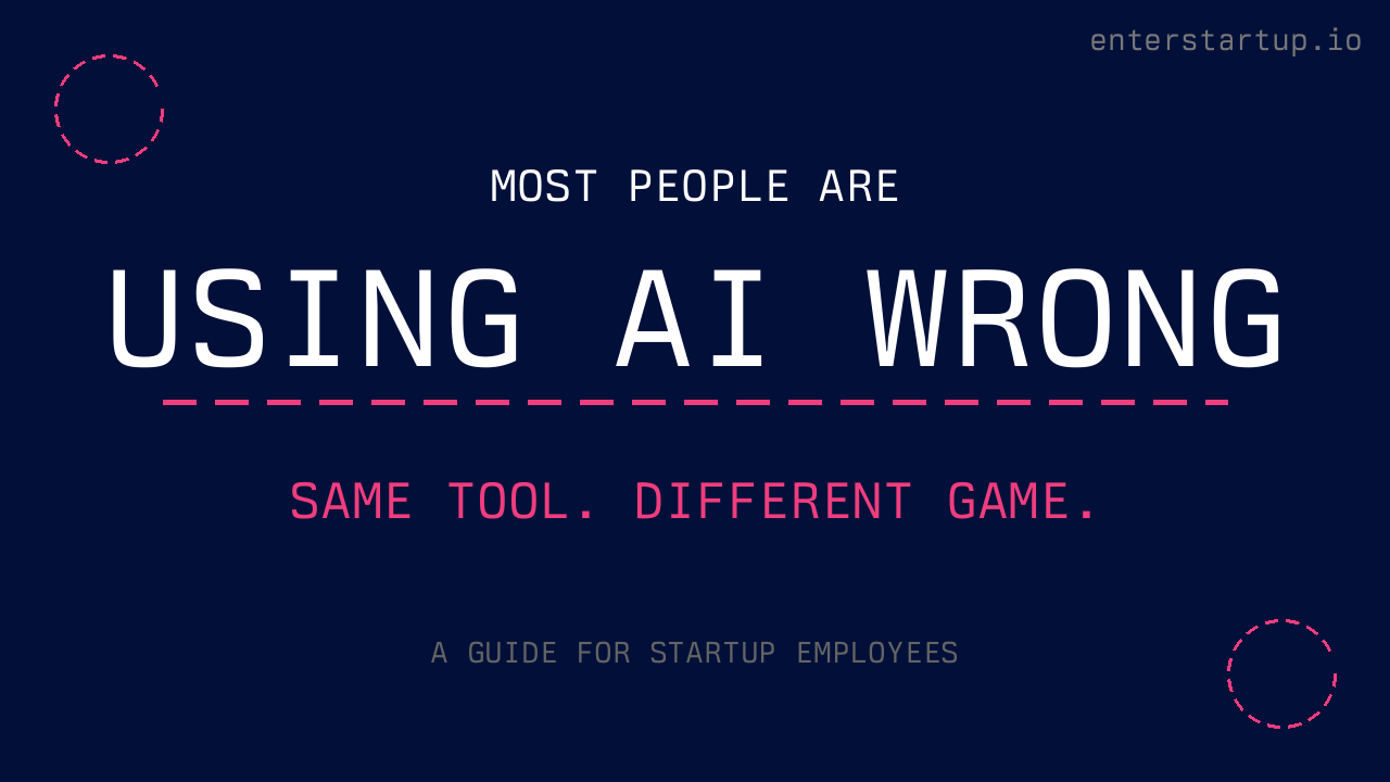 Blog thumbnail for How to Use AI at a Startup showing headline "Most People Are Using AI Wrong" with subtitle "Same Tool Different Game" - a guide for startup employees by Enter Startup