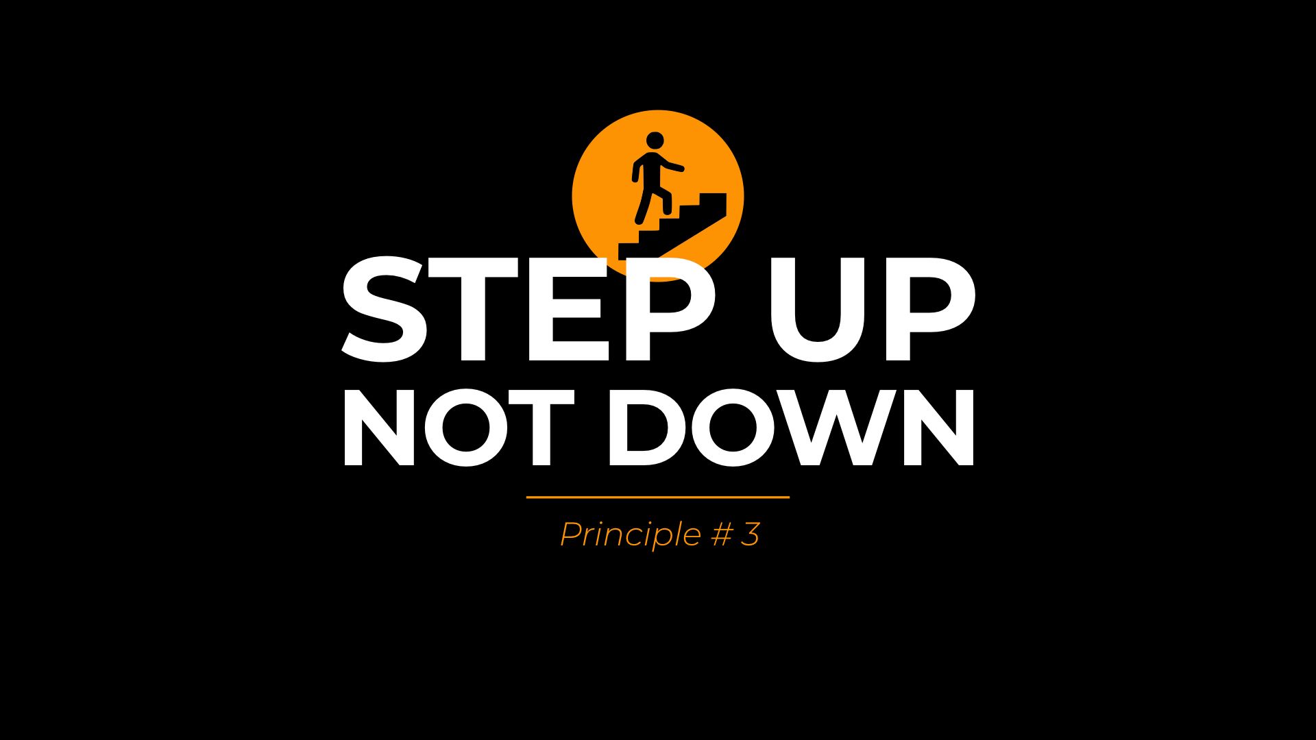 Principle 3 - Step Up, Not Down