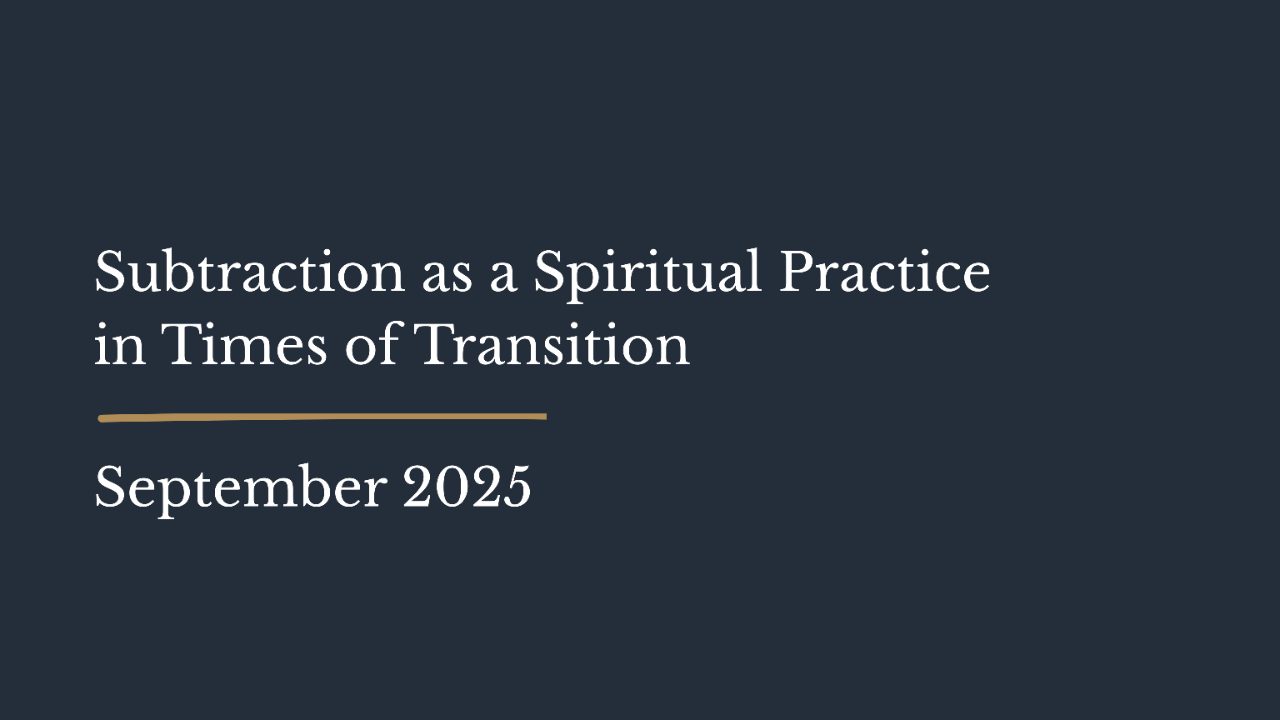 Subtraction as a Spiritual Practice in Times of Transition