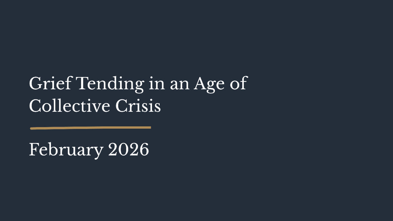 Grief Tending in an Age of Collective Crisis