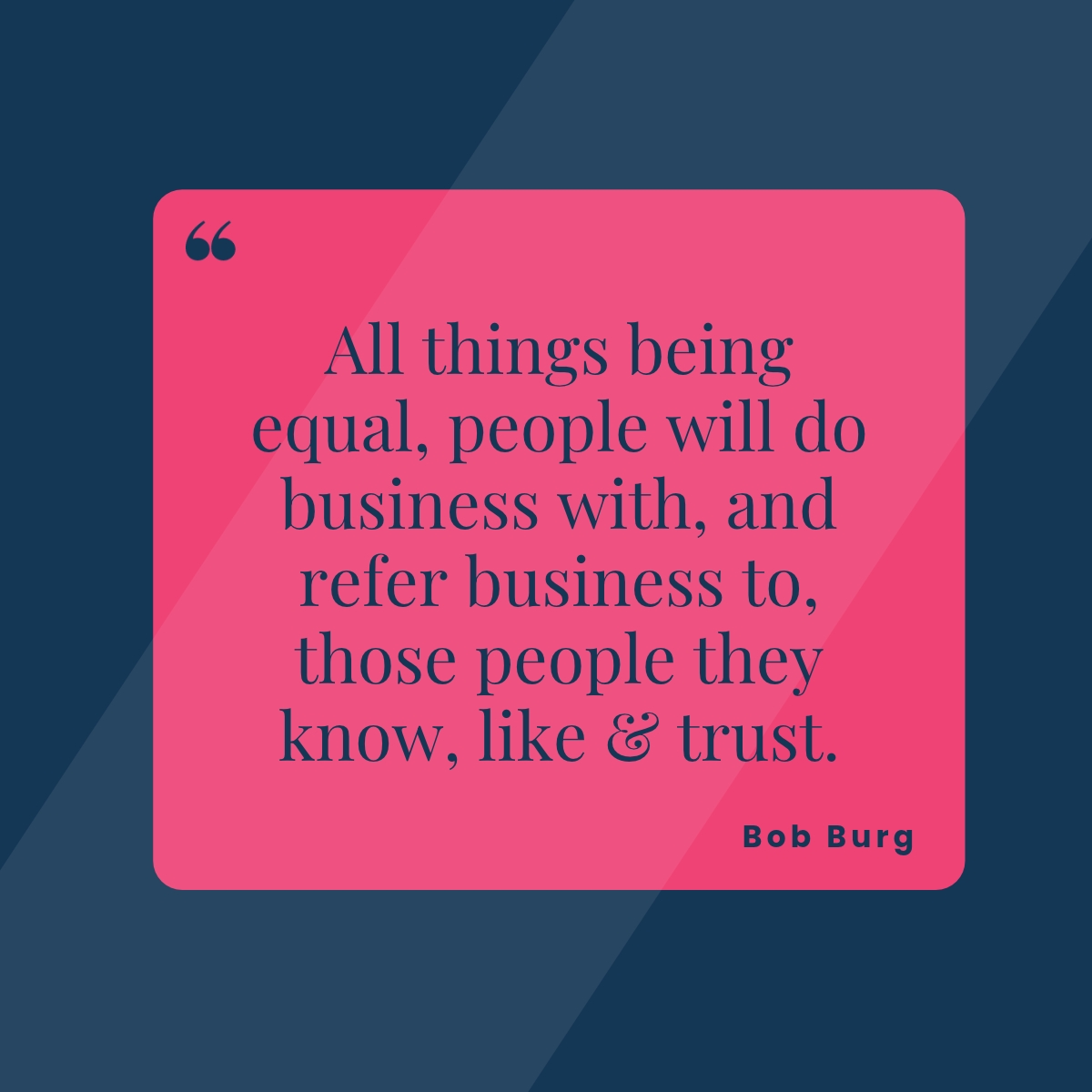 All things being equal, people will do business with, and refer business to, those people they know, like and trust