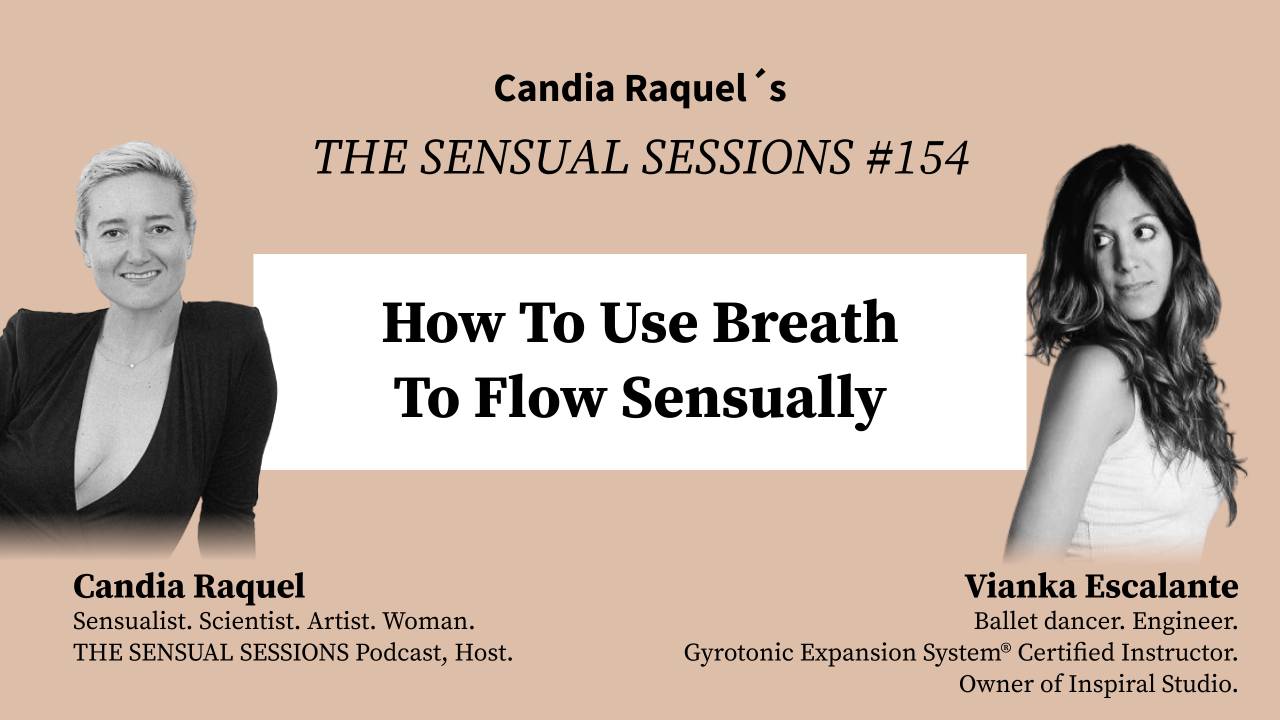 Cover of episode #154 “How To Use Breath To Flow Sensually” of The Sensual Sessions Podcast with host Candia Raquel and guest Vianka Escalante, Ballet dancer, Engineer, Gyrotonic Expansion System® Certified Instructor, Owner of Inspiral Studio.