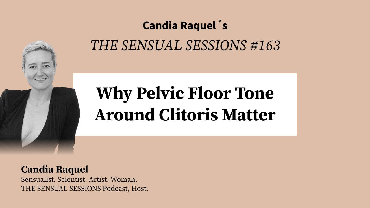Cover of episode #163 “Why Pelvic Floor Tone Around Clitoris Matter” of The Sensual Sessions Podcast with host Candia Raquel, Mexican Sensualist, Scientist and Artist.