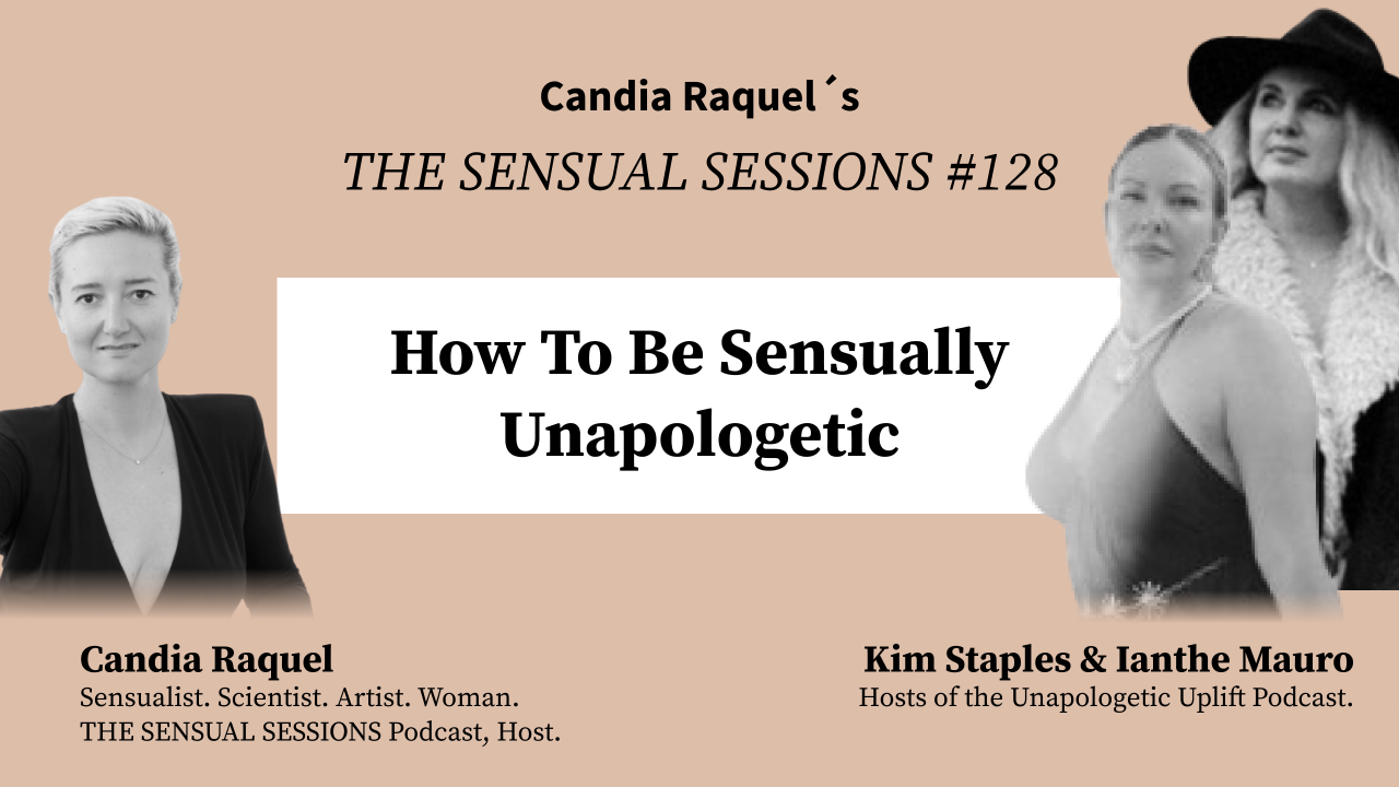Cover of episode #128 “How To Be Sensually Unapologetic” on The Sensual Sessions Podcast with host Candia Raquel and guests Ianthe Mauro, Brand Consultant, Product Designer and owner of Objects With Purpose and Kim Staples, Somatic Coach and creator of The Divine Activation both hosts of the Unapologetic Uplift Podcast.