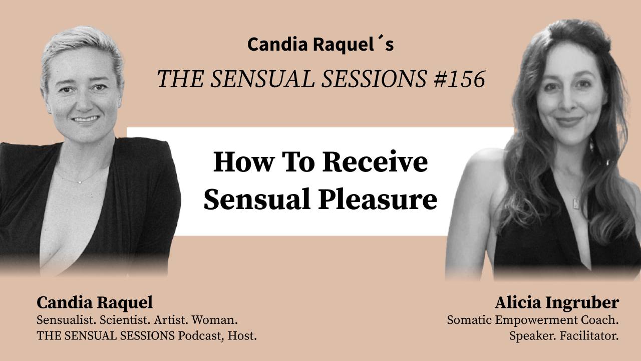 Cover of episode #156 “How To Receive Sensual Pleasure” of The Sensual Sessions Podcast with host Candia Raquel and guest Alicia Ingruber, Somatic Empowerment Coach, Speaker, Facilitator.