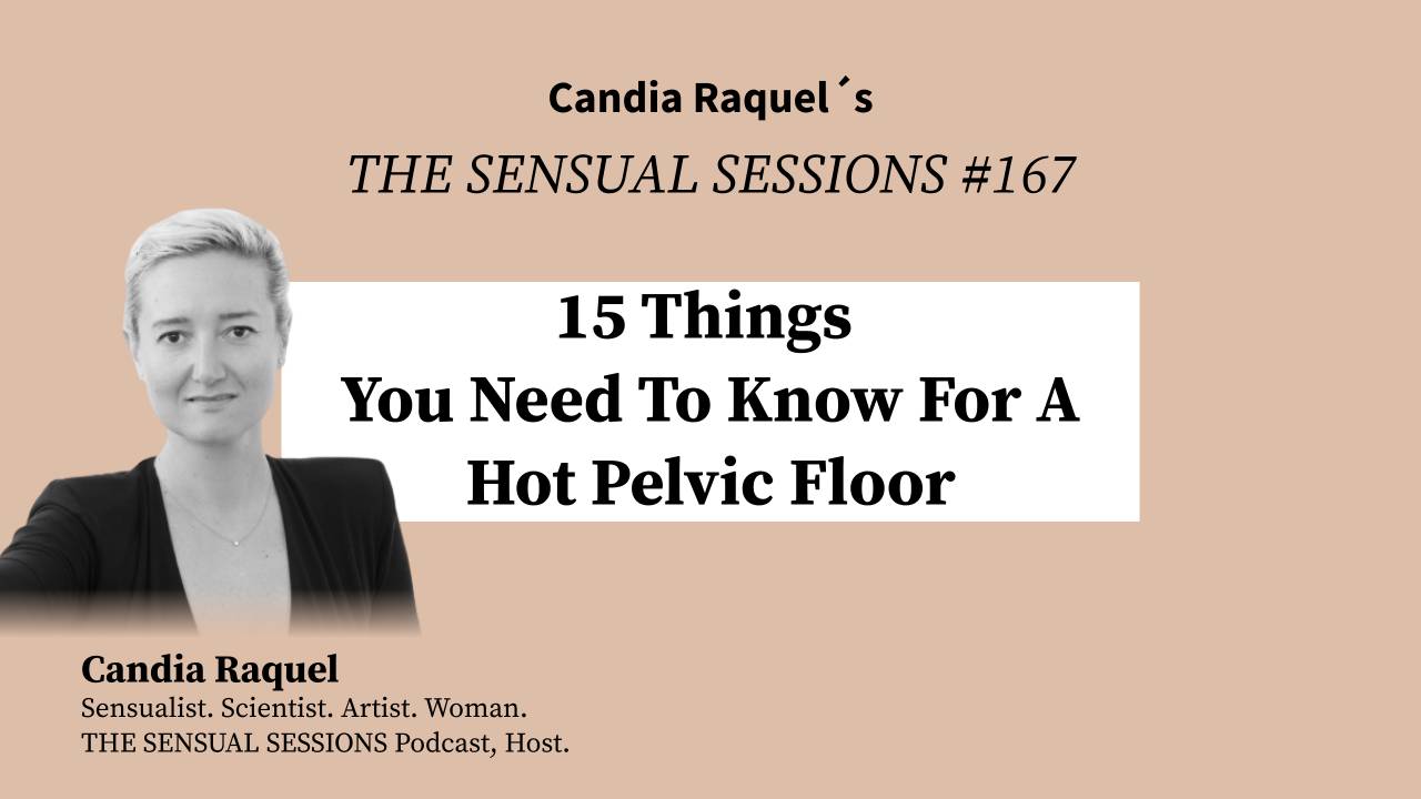 Cover of episode #167 “15 Things You Need To Know For A Hot Pelvic Floor” of The Sensual Sessions Podcast with host Candia Raquel, Mexican Sensualist, Scientist and Artist.