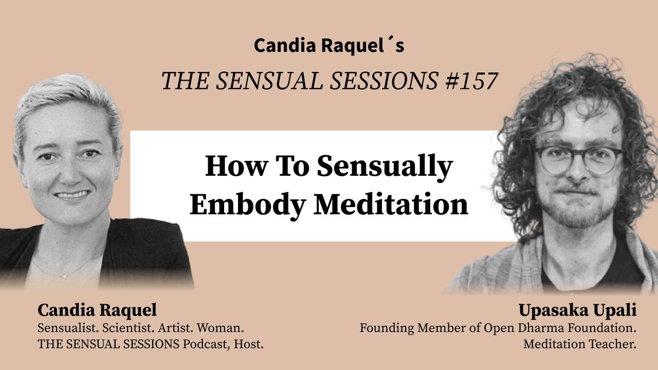 Cover of episode #157 “How To Sensually Embody Meditation” of The Sensual Sessions Podcast with host Candia Raquel and guest Upasaka Upali, Meditation Teacher, Founding Member of Open Dharma Foundation.