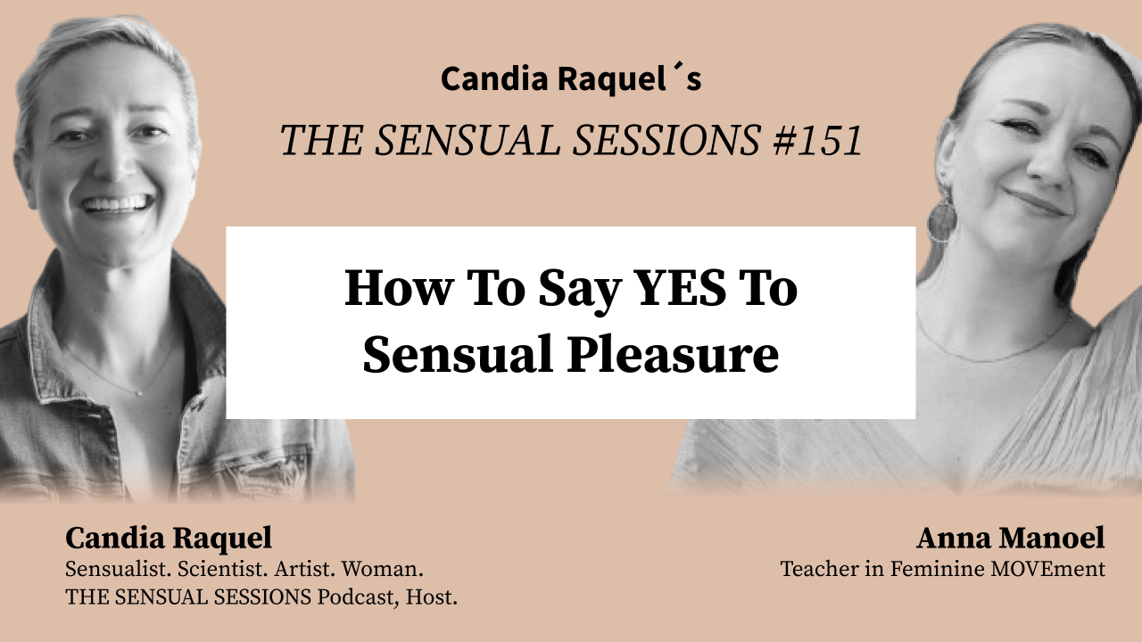 Cover of episode #151 “How To Say YES To Sensual Pleasure” of The Sensual Sessions Podcast with host Candia Raquel and guest Anna Manoel, Teacher in Feminine MOVEment.