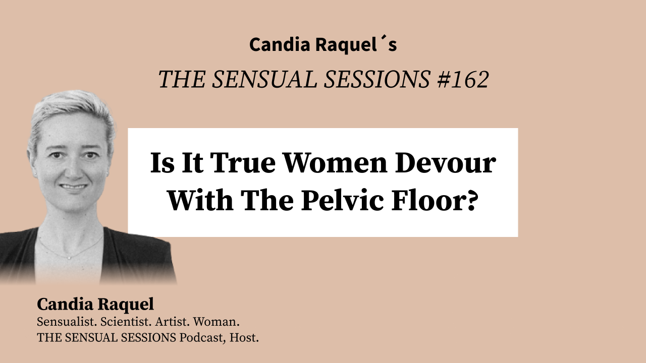 Cover of episode #162 “Is It True Women Devour With The Pelvic Floor?” of The Sensual Sessions Podcast with host Candia Raquel, Mexican Sensualist, Scientist and Artist.