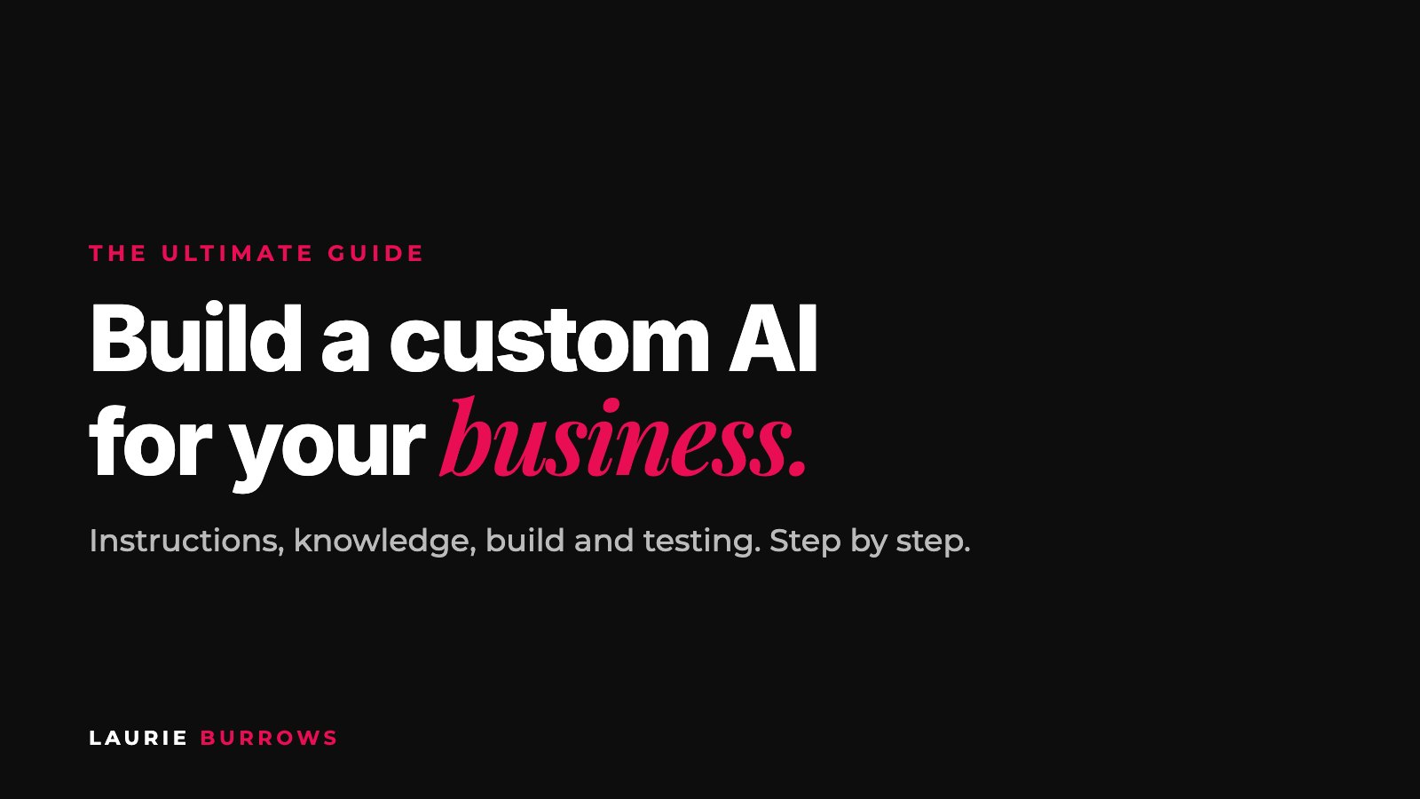 How to build a custom AI for your business, the ultimate guide by Laurie Burrows