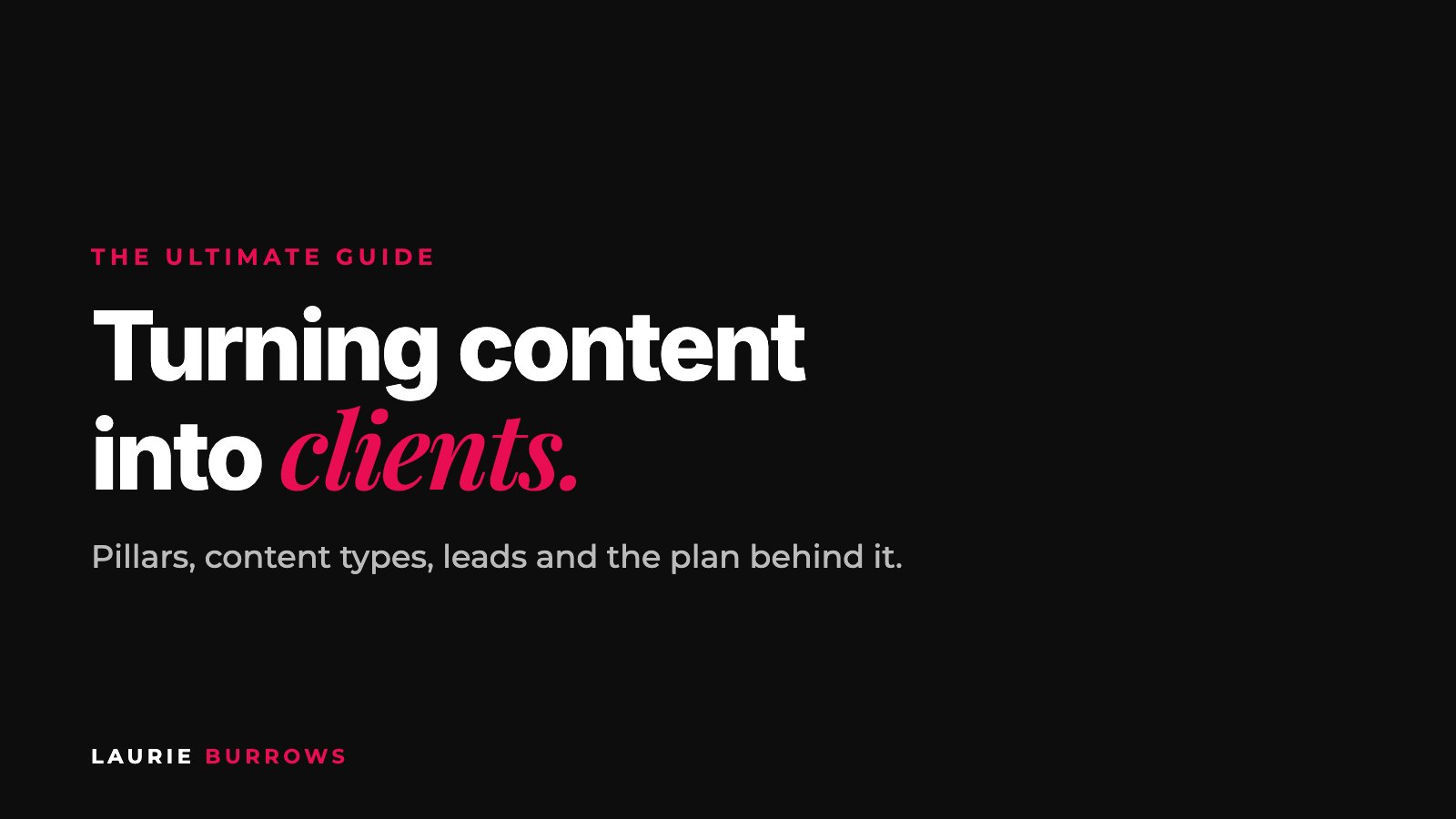 The ultimate guide to turning content into clients by Laurie Burrows