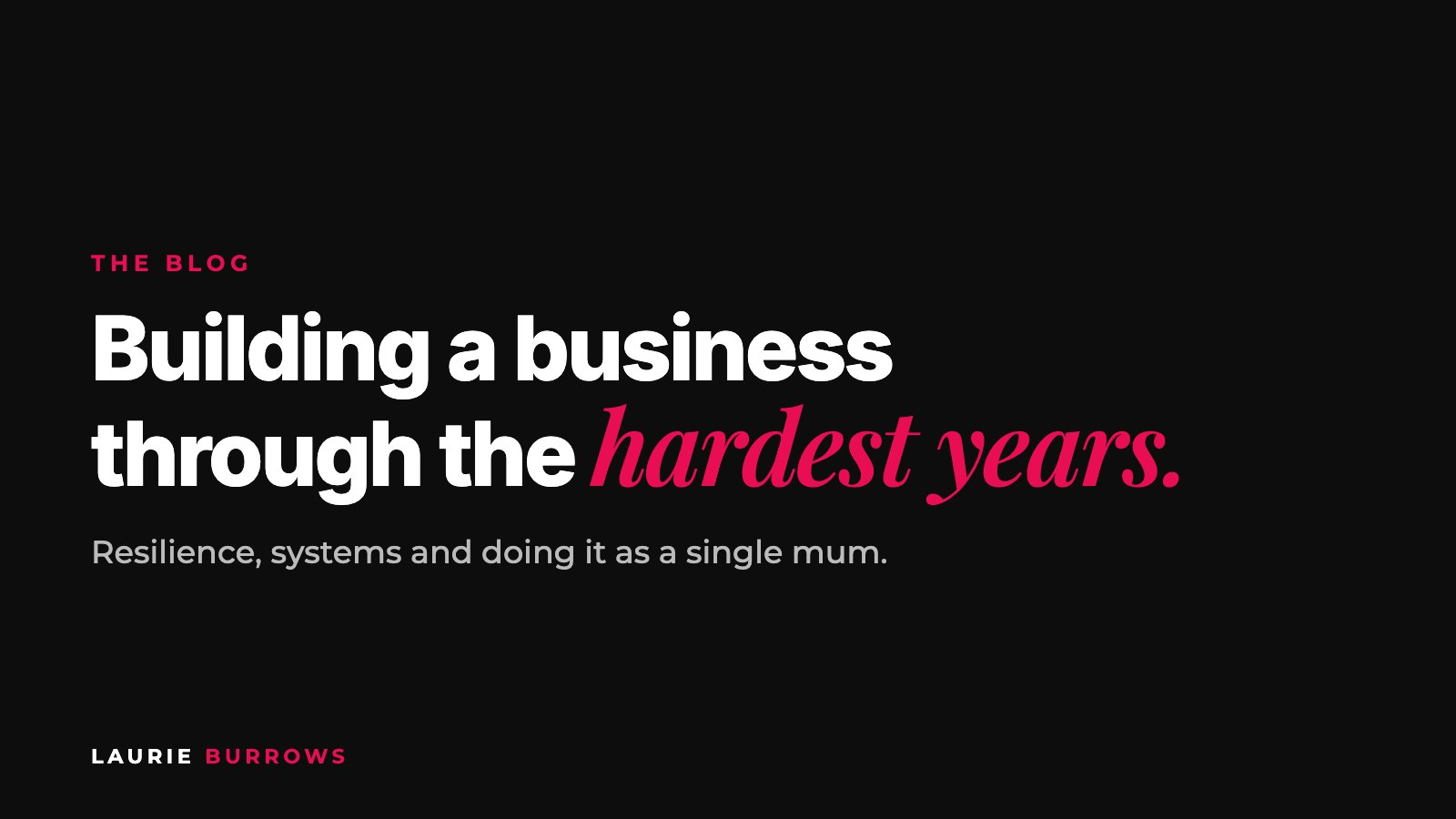 Building a business through the hardest years of my life