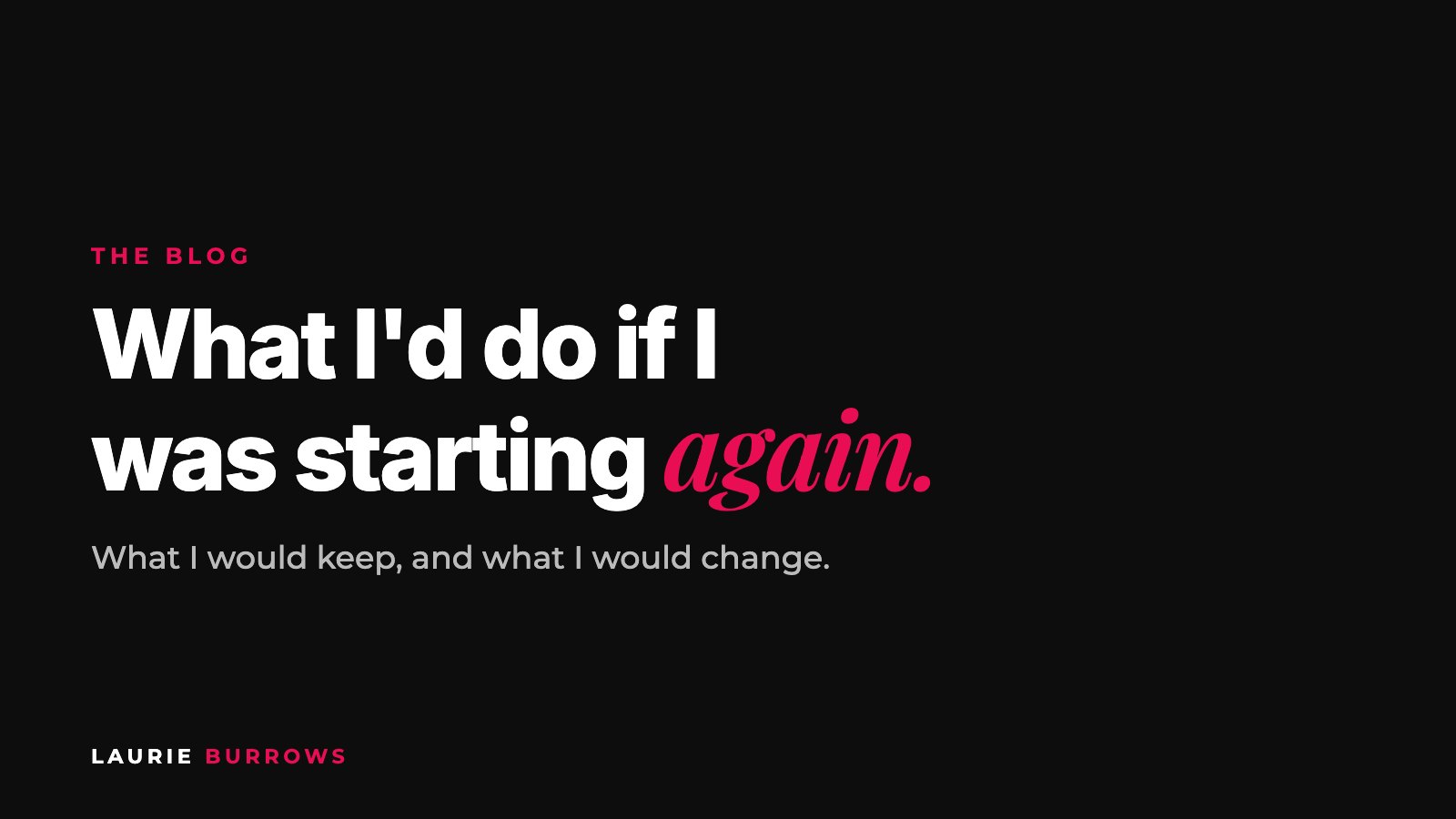 What I'd do if I was starting my business again