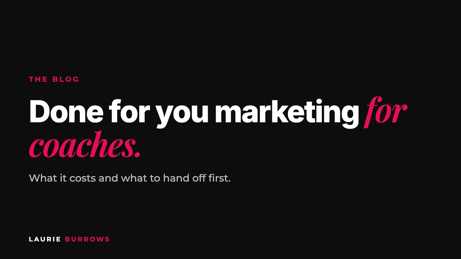 Done for you marketing for coaches, what it costs and what to hand off first, by Laurie Burrows