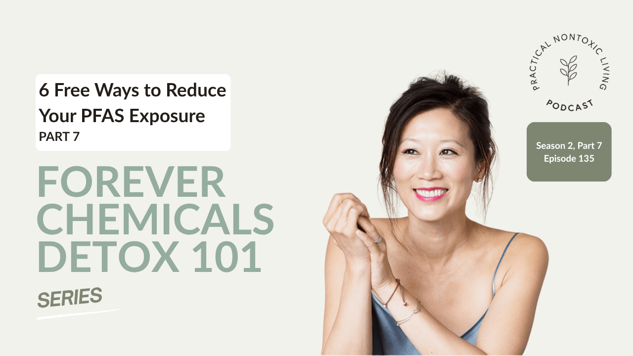 Sophia Ruan Gushée explains six free ways to cut forever chemicals (PFAS) from your daily life in the Practical Nontoxic Living podcast.