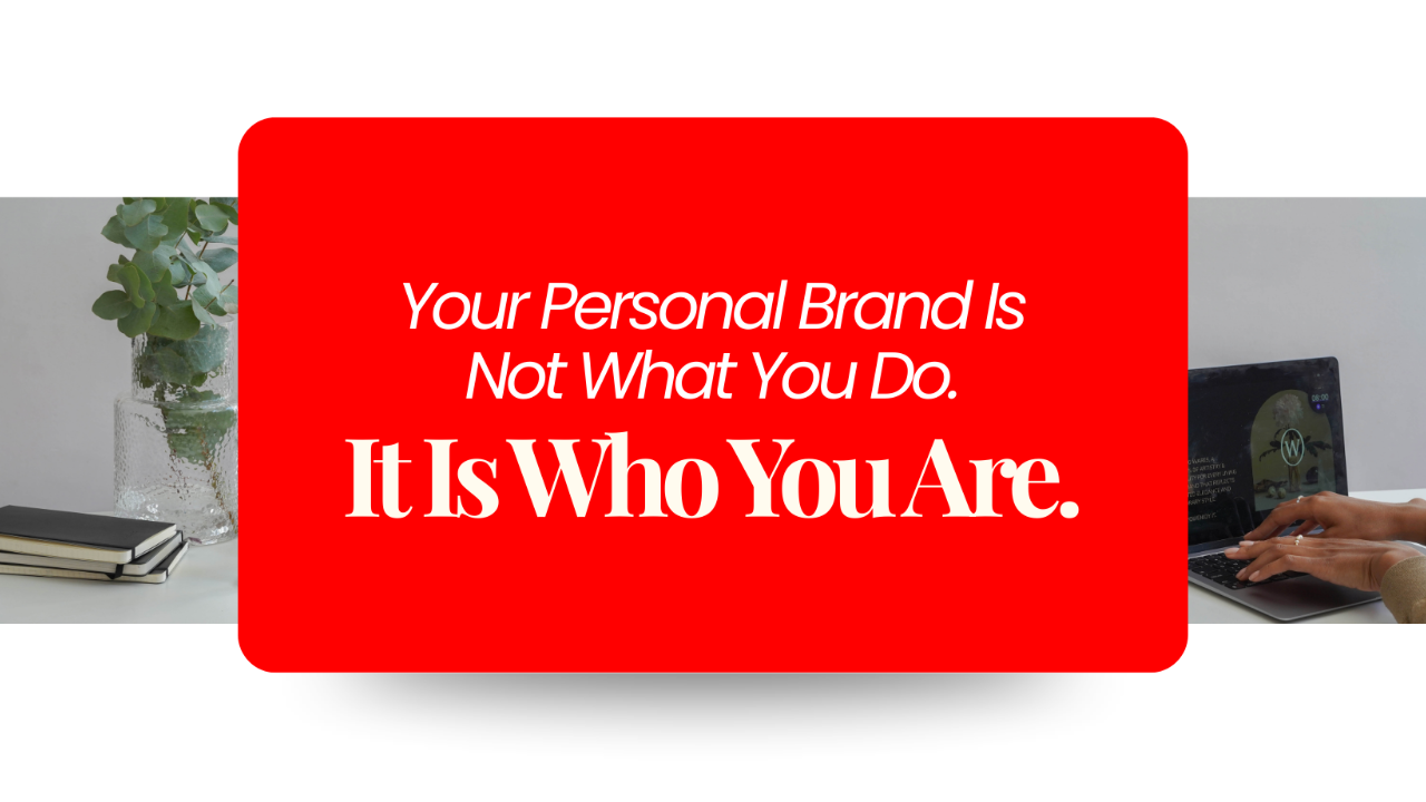 Your Personal Brand Is Not What You Do. It Is Who You Are.