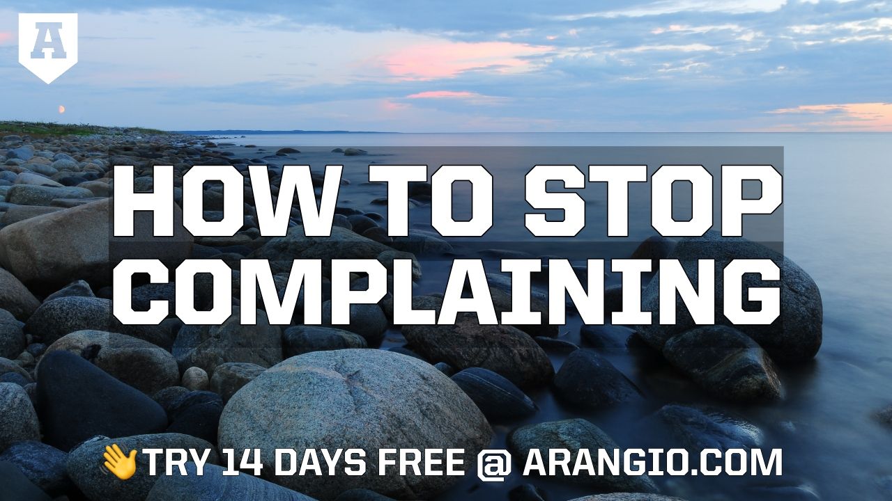 How to Stop Complaining | Arangio