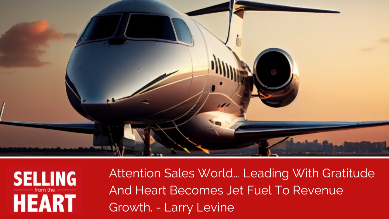 Attention Sales World... Leading With Gratitude And Heart Becomes Jet Fuel To Revenue Growth.