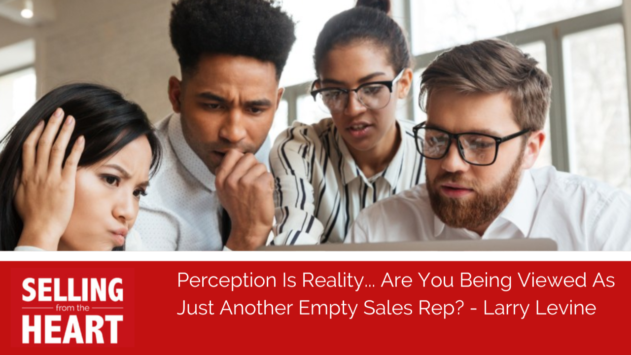 Perception Is Reality... Are You Being Viewed As Just Another Empty Sales Rep?