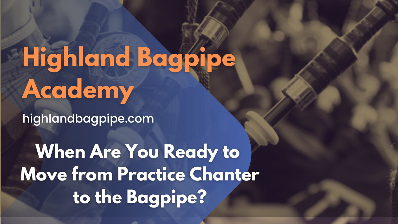 When Are You Ready to Move from Practice Chanter to the Bagpipe?