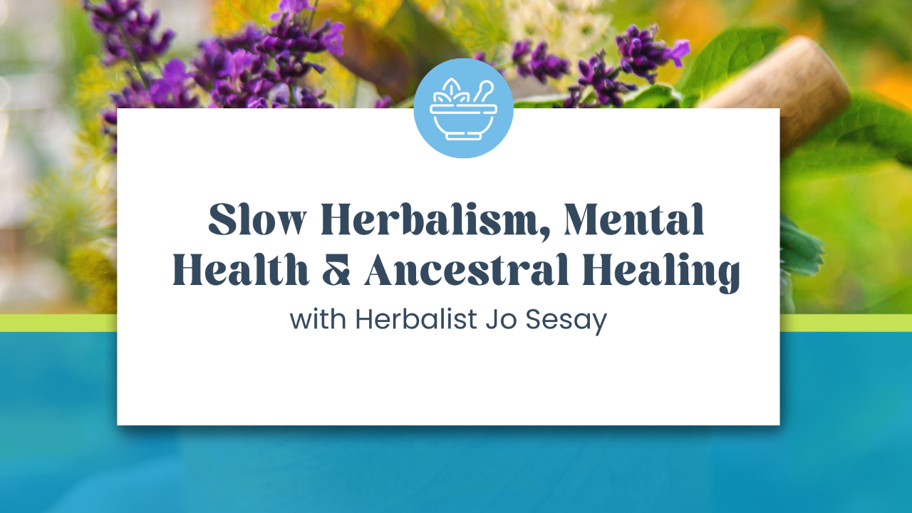 Slow Herbalism, Mental Health & Ancestral Healing with Herbalist Jo Sesay
