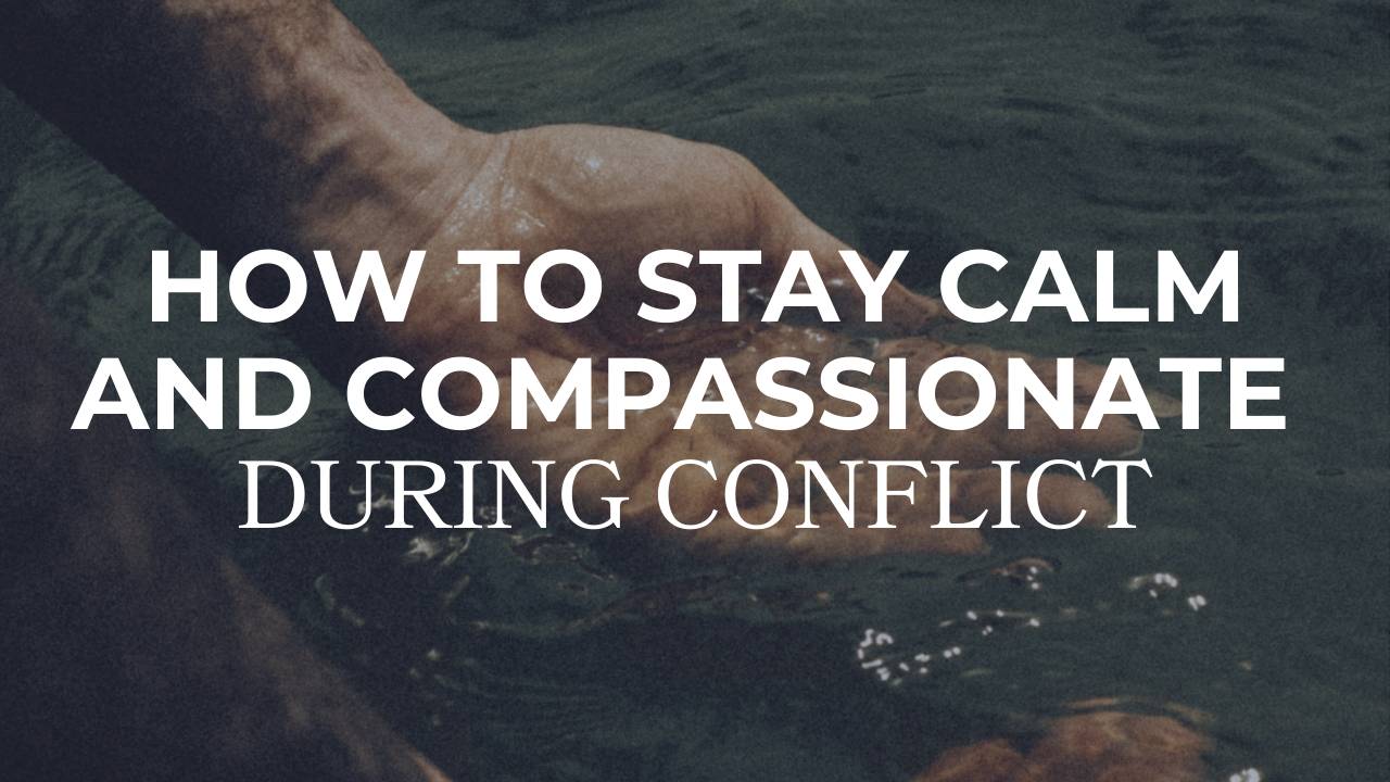 How to stay grounded and compassionate during conflict
