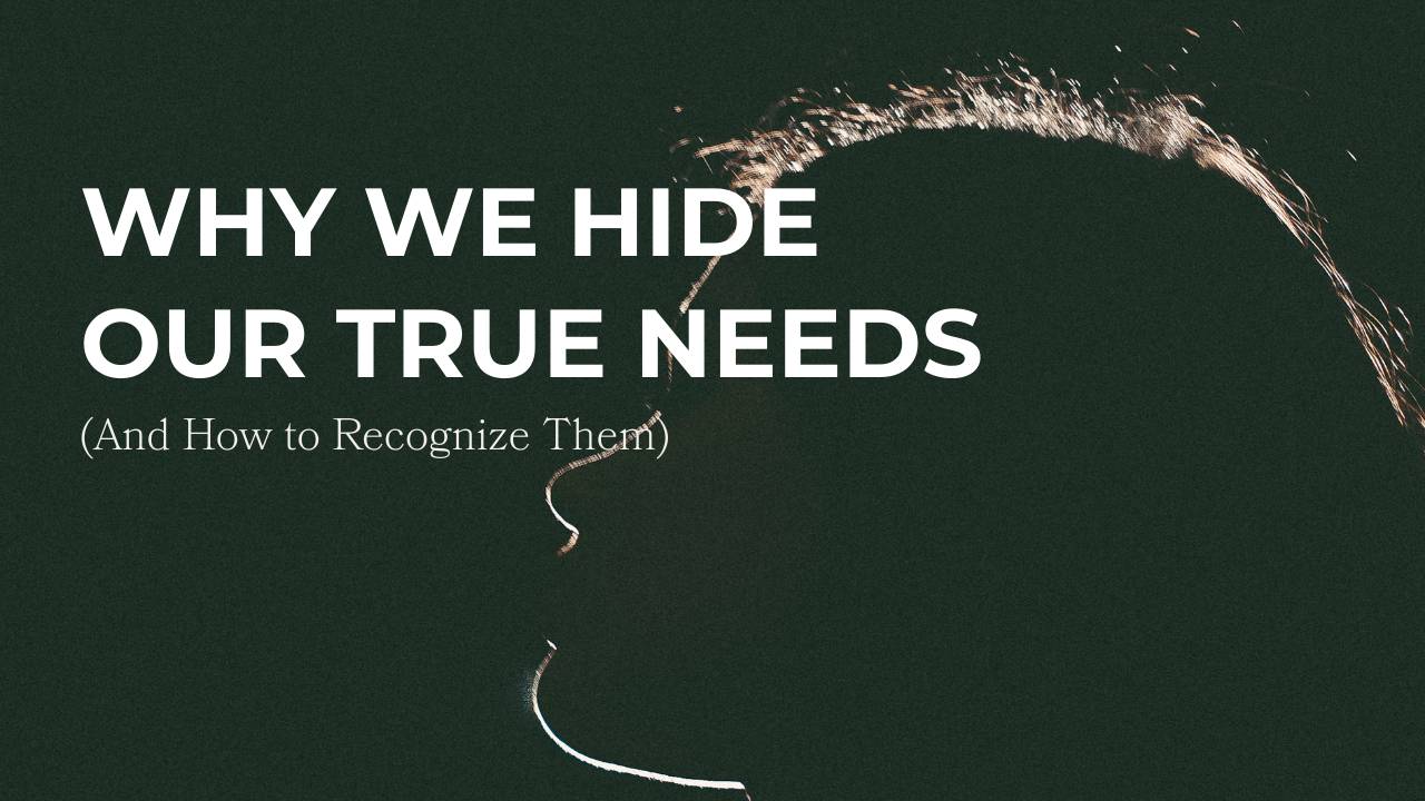 Why we hide our needs and how to recognize them
