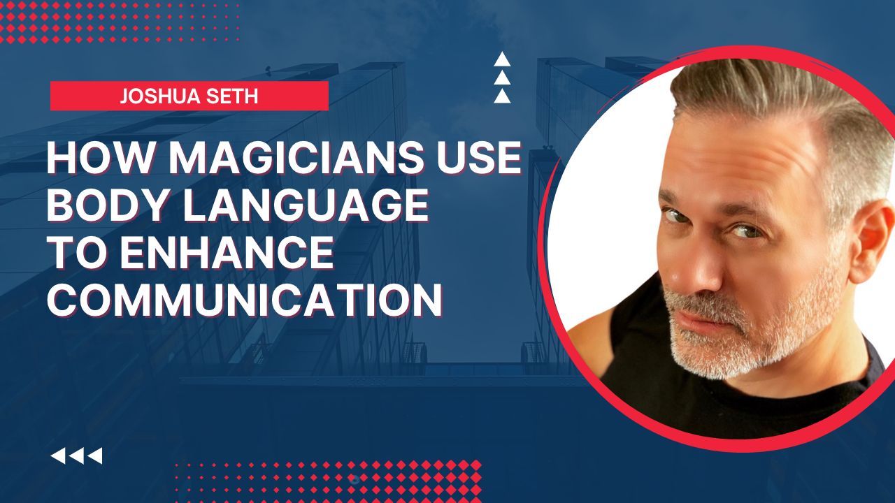 How Magicians use Body Language to Enhance Communication