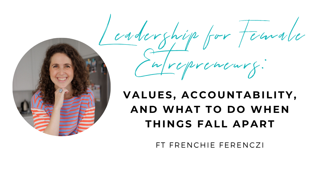 Leadership for Female Entrepreneurs: Values, Accountability, and What to Do When Things Fall Apart