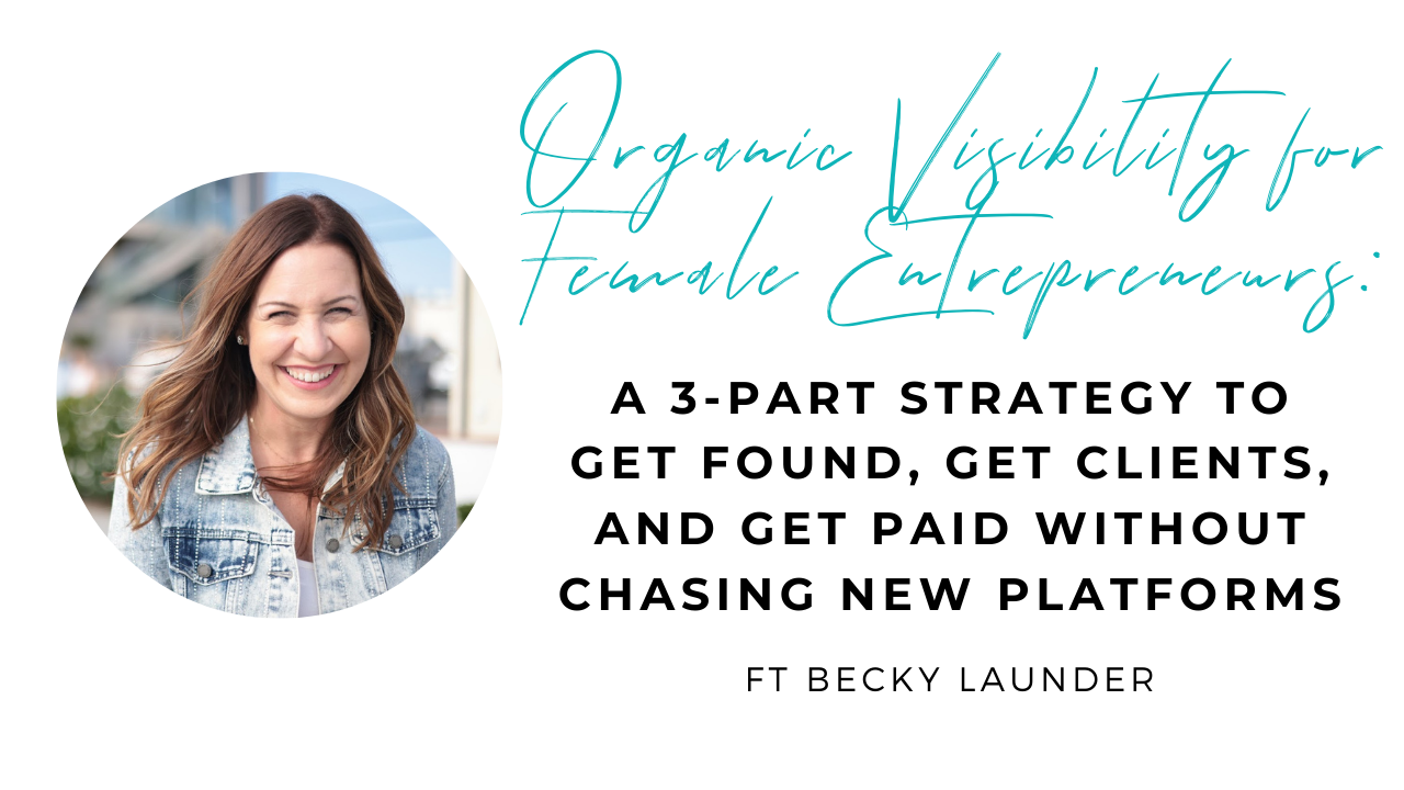 Organic Visibility for Female Entrepreneurs: A 3-Part Strategy to Get Found, Get Clients, and Get Paid Without Chasing New Platforms