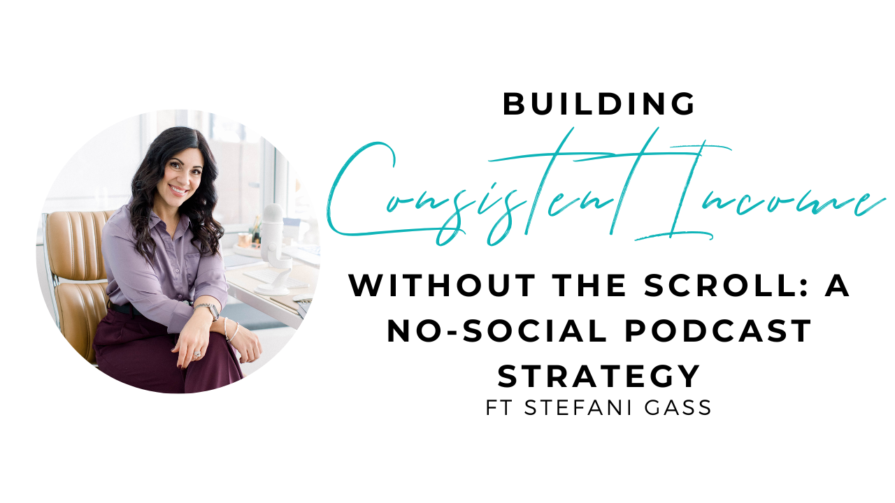 Building Consistent Income Without the Scroll: Stefanie Gass’s No-Social Podcast Strategy with Stefani Gass