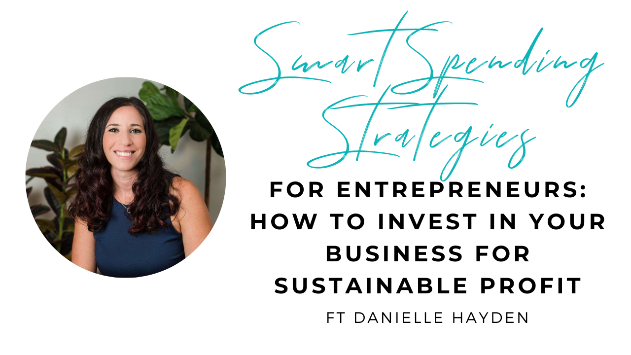 Smart Spending Strategies for Entrepreneurs: How to Invest in Your Business for Sustainable Profit with Danielle Hayden