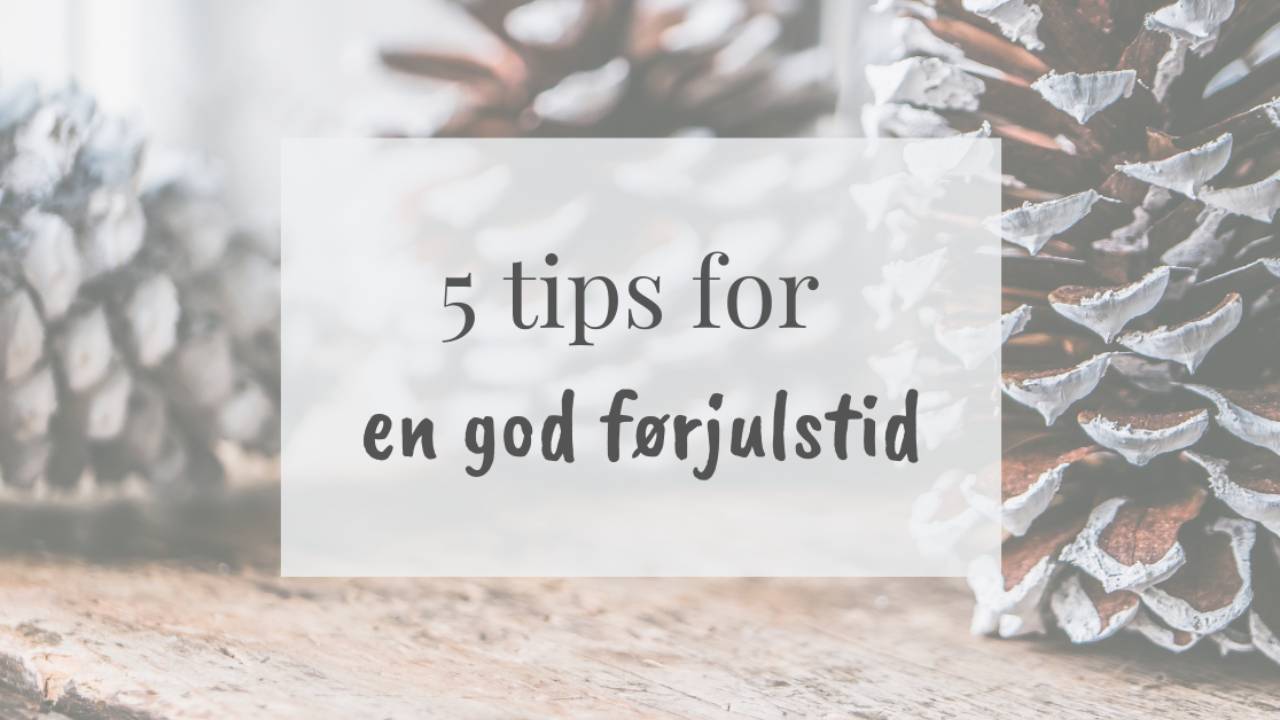 5 tips for god førjulstid og med lite stress og mye kos