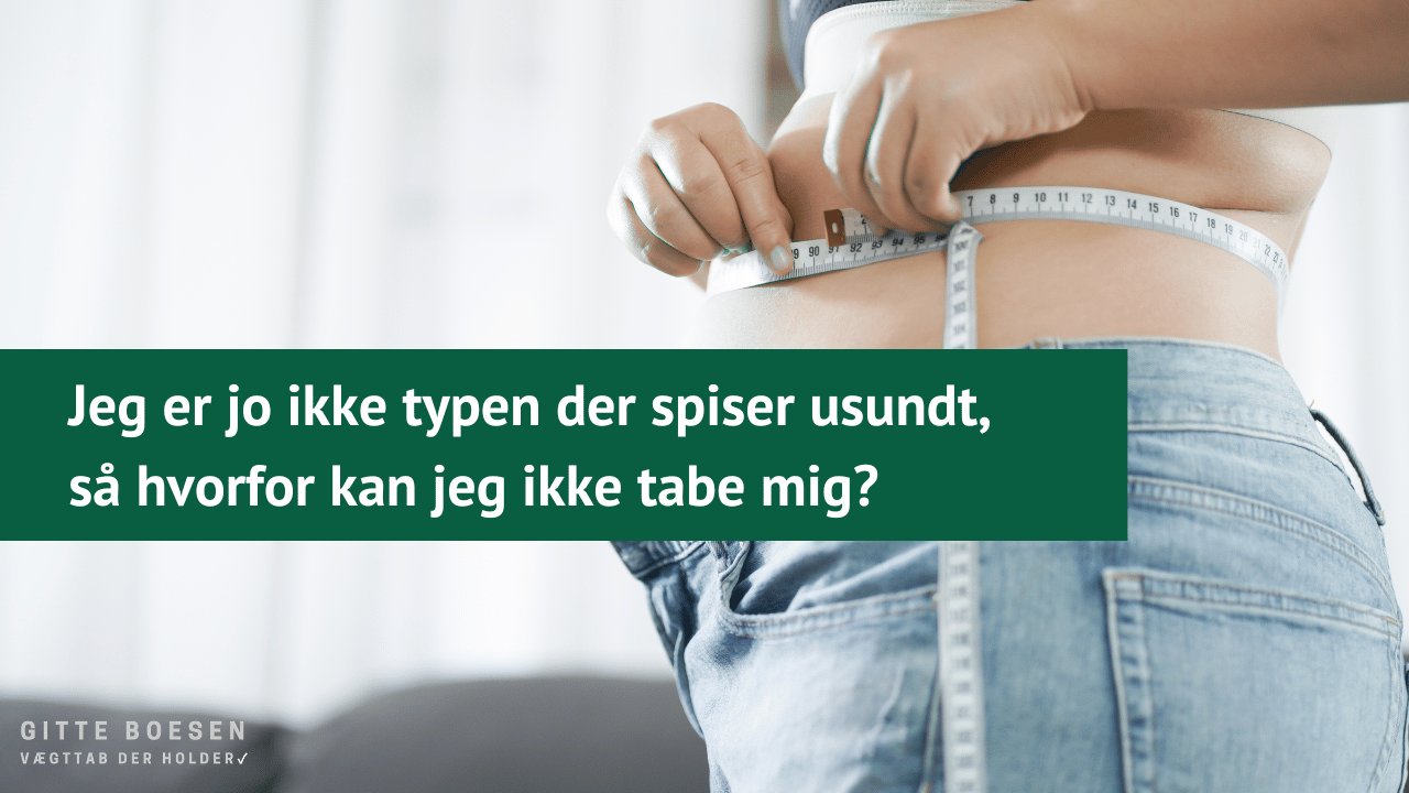 Jeg spiser ikke usundt, så hvorfor kan jeg ikke tabe mig?