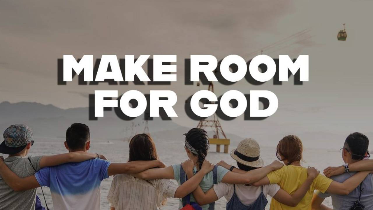 MAKE ROOM FOR GOD