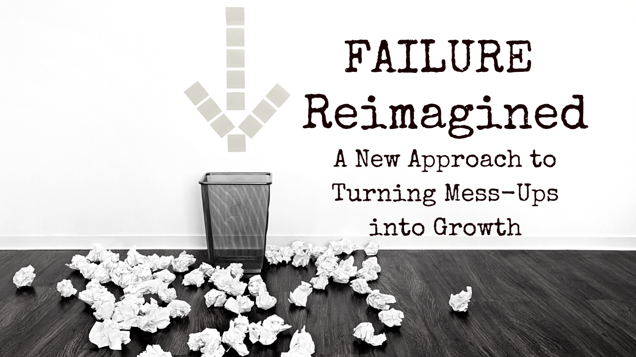 Failure Reimagined - A New Approach to Turning Mess-Ups Into Growth