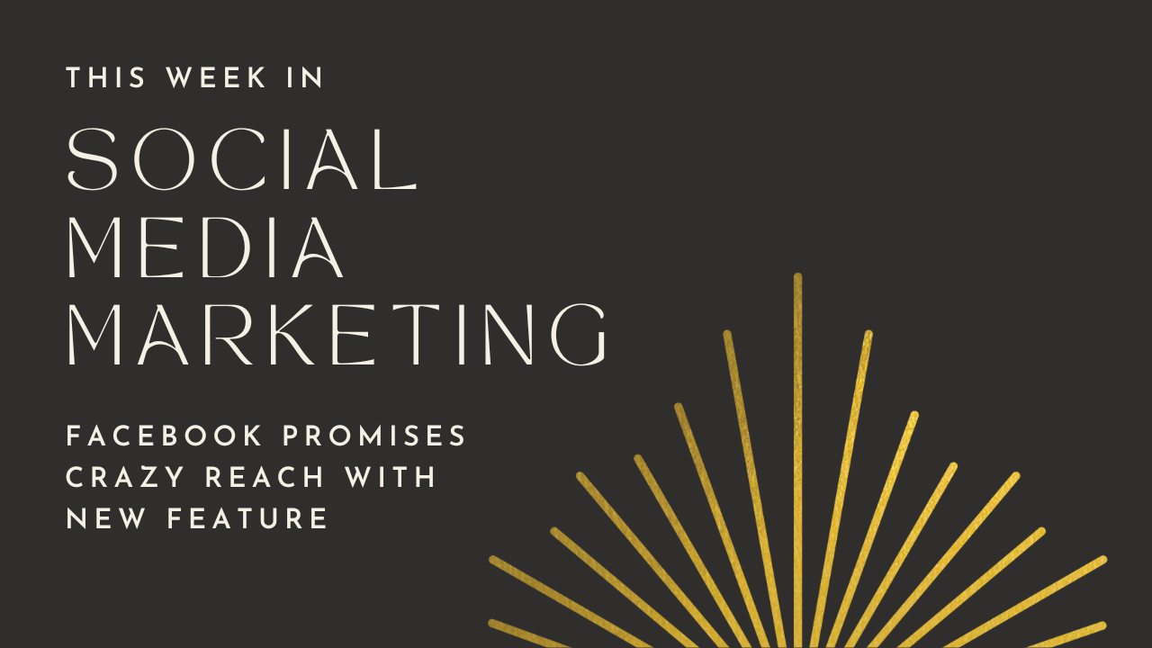 This Week in Social Media Marketing - Facebook Promises Crazy Reach With New Feature