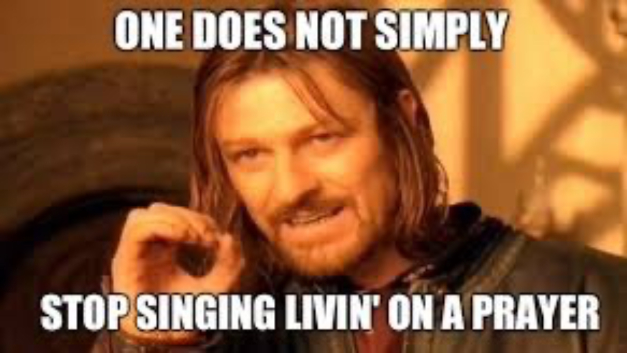 One does not simply stop singing 'Living on a prayer'