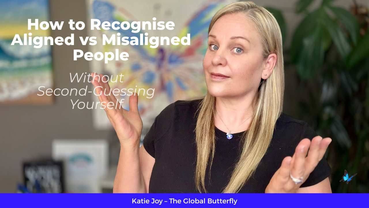 How to recognise aligned vs misaligned people without second-guessing yourself by Katie Joy The Global Butterfly