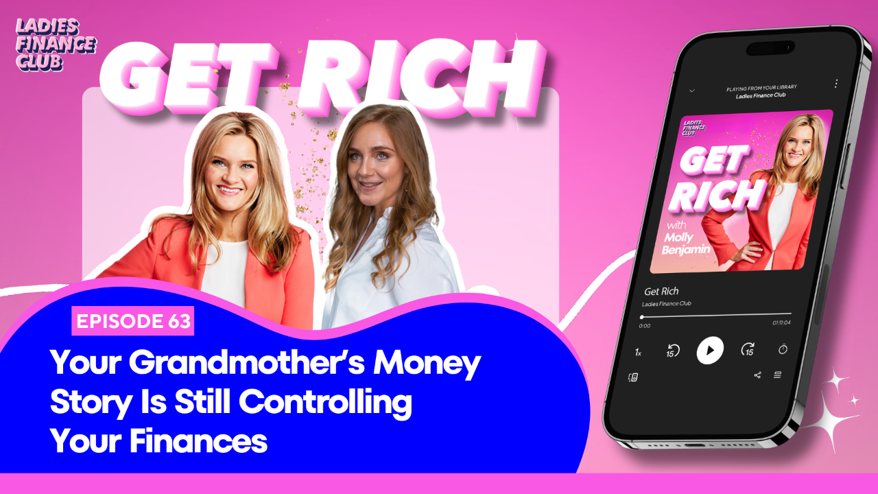 Get Rich podcast Episode 63 – Your Grandmother's Money Story Is Still Controlling Your Finances, hosted by Molly Benjamin, Ladies Finance Club