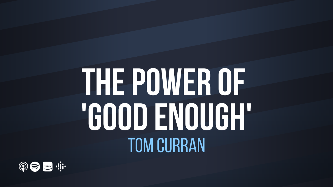 The Power of 'Good Enough': Tom Curran