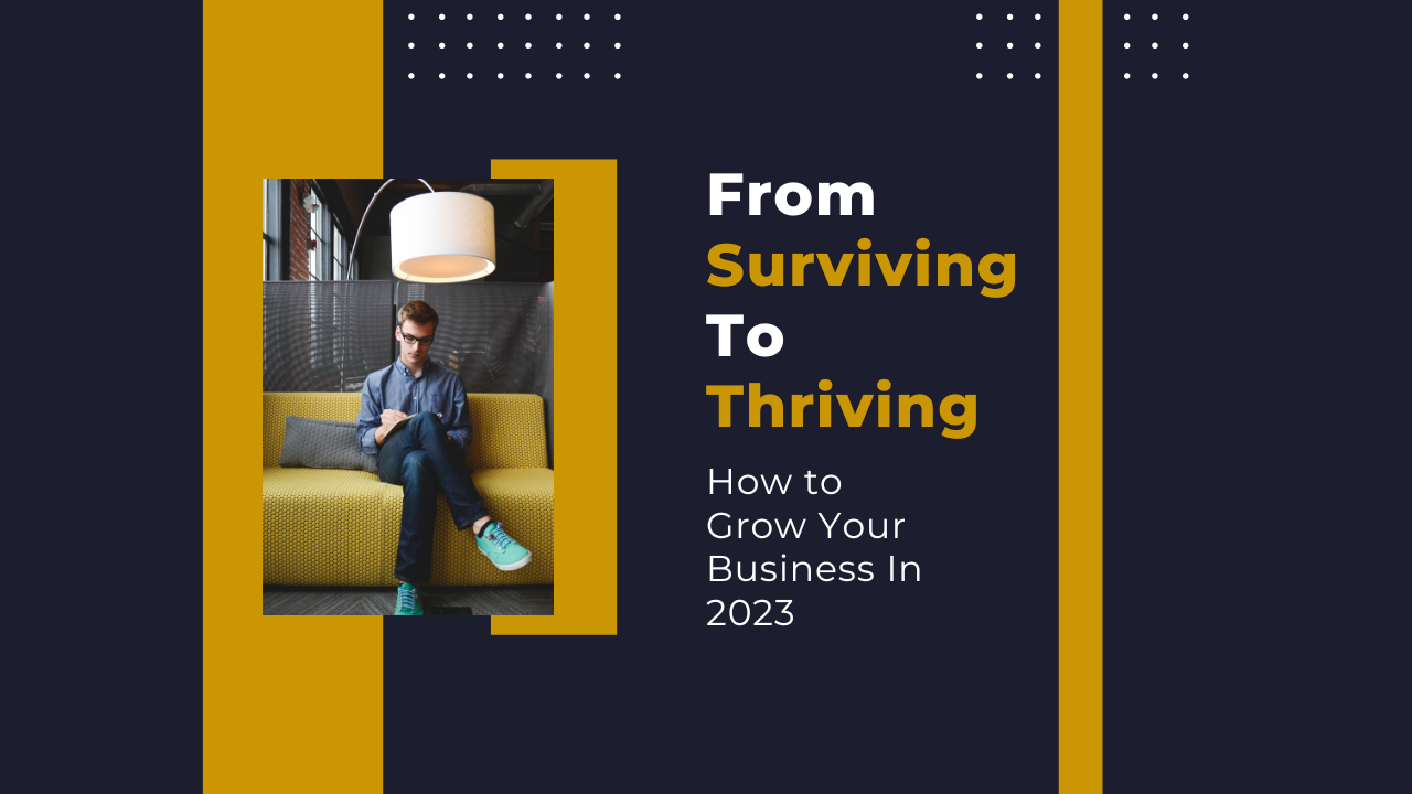 From Surviving to Thriving: How to Grow Your Business In 2023